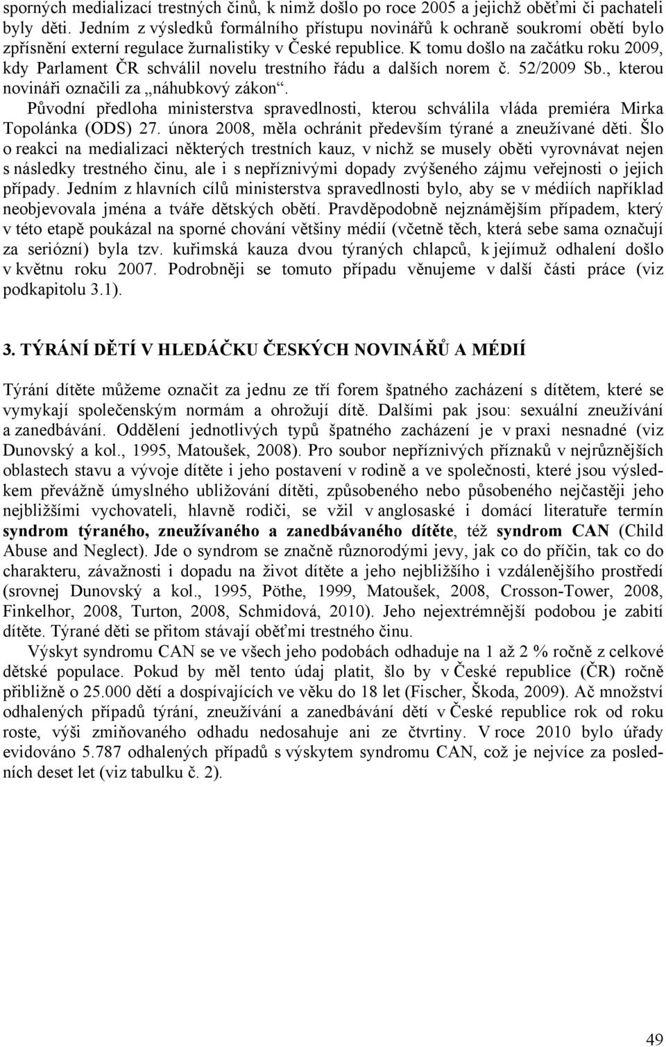 K tomu došlo na začátku roku 2009, kdy Parlament ČR schválil novelu trestního řádu a dalších norem č. 52/2009 Sb., kterou novináři označili za náhubkový zákon.