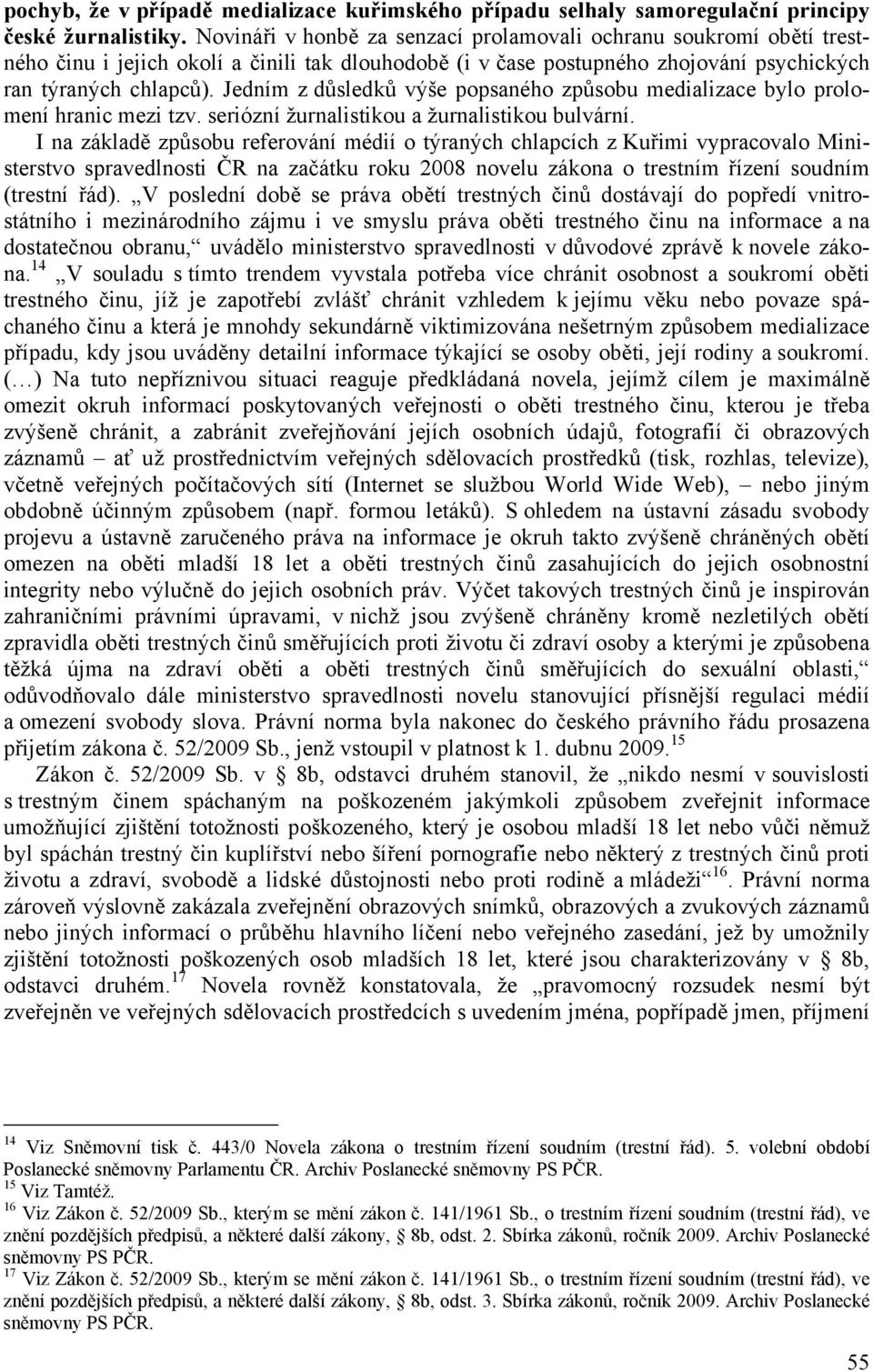 Jedním z důsledků výše popsaného způsobu medializace bylo prolomení hranic mezi tzv. seriózní žurnalistikou a žurnalistikou bulvární.