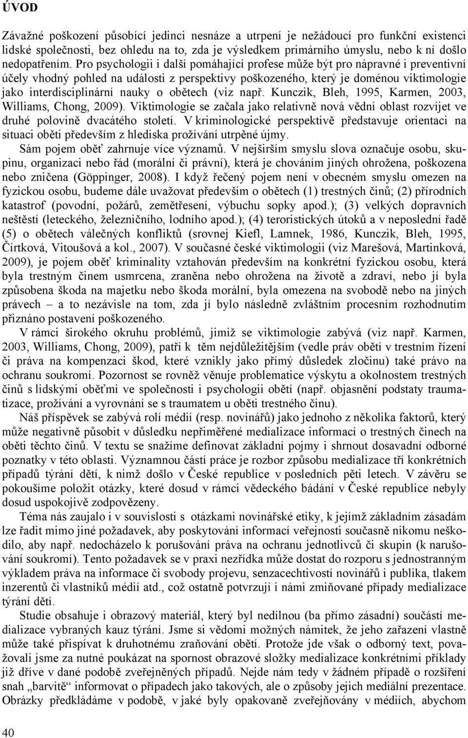 obětech (viz např. Kunczik, Bleh, 1995, Karmen, 2003, Williams, Chong, 2009). Viktimologie se začala jako relativně nová vědní oblast rozvíjet ve druhé polovině dvacátého století.