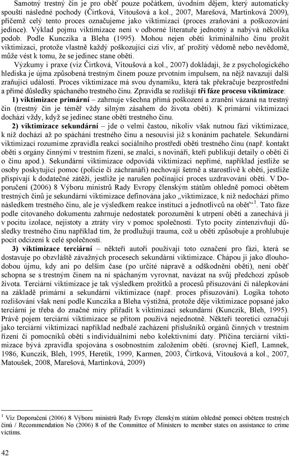 Výklad pojmu viktimizace není v odborné literatuře jednotný a nabývá několika podob. Podle Kunczika a Bleha (1995).