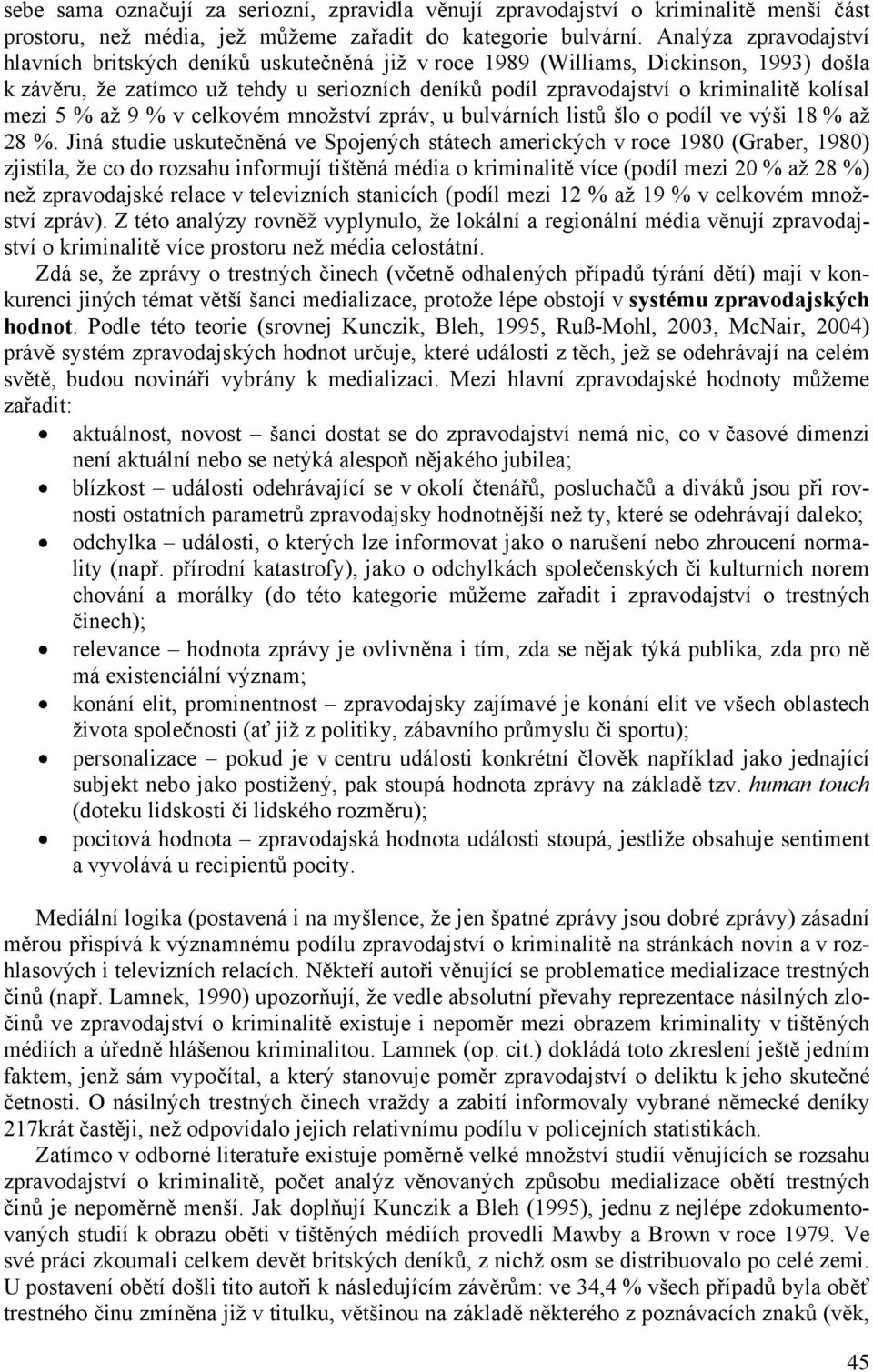 kolísal mezi 5 % až 9 % v celkovém množství zpráv, u bulvárních listů šlo o podíl ve výši 18 % až 28 %.