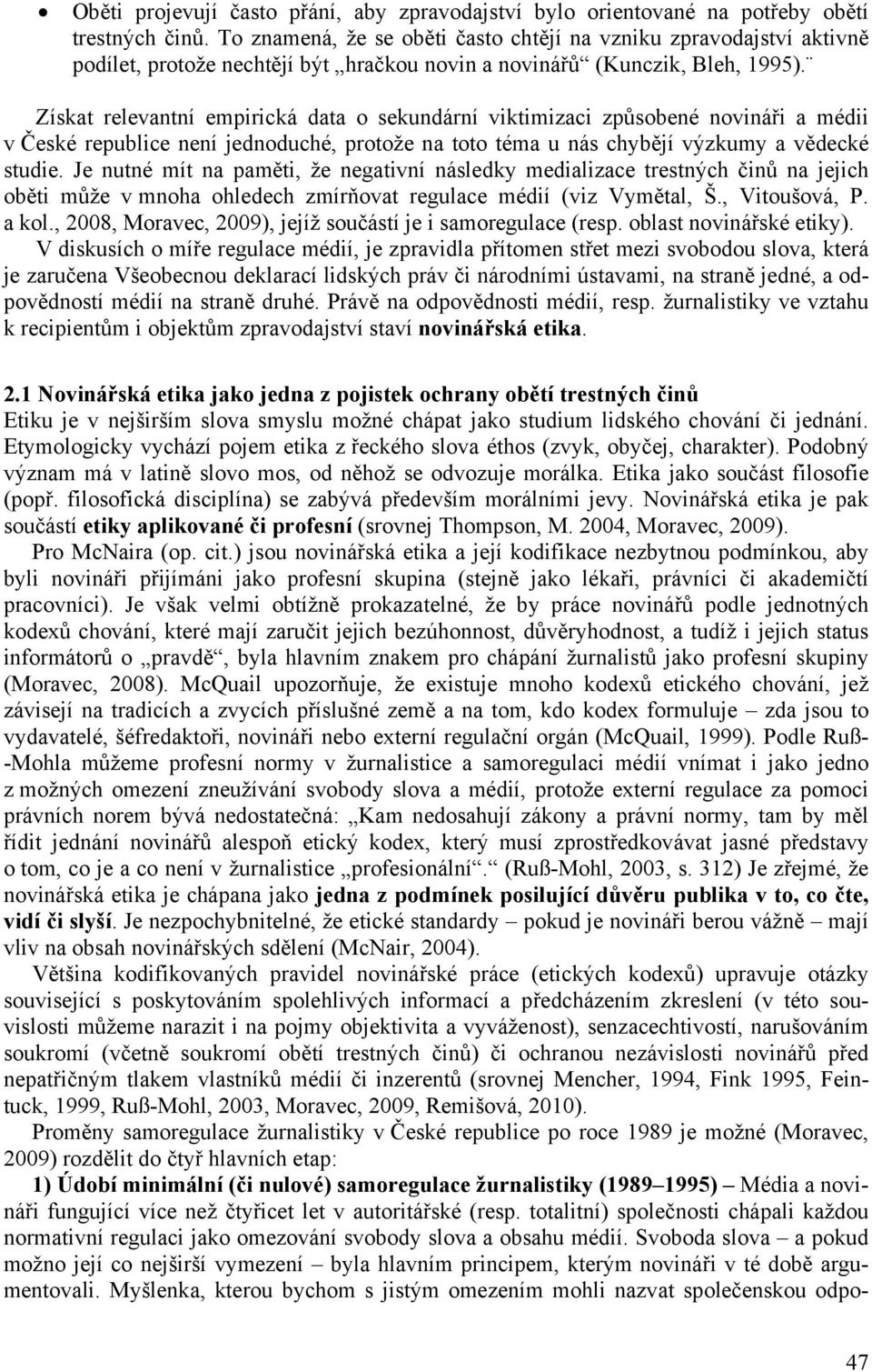 Získat relevantní empirická data o sekundární viktimizaci způsobené novináři a médii v České republice není jednoduché, protože na toto téma u nás chybějí výzkumy a vědecké studie.