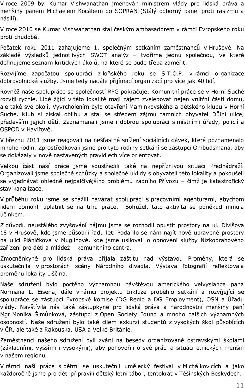 Na základě výsledků jednotlivých SWOT analýz tvoříme jednu společnou, ve které definujeme seznam kritických úkolů, na které se bude třeba zaměřit. Rozvíjíme započatou spolupráci z loňského roku se S.