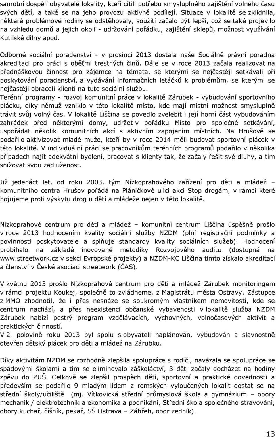 možnost využívání Kutilské dílny apod. Odborné sociální poradenství - v prosinci 2013 dostala naše Sociálně právní poradna akreditaci pro práci s oběťmi trestných činů.