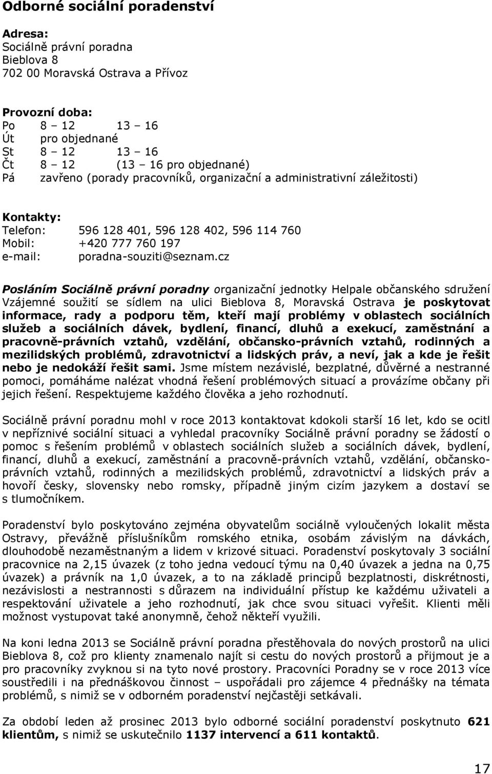 cz Posláním Sociálně právní poradny organizační jednotky Helpale občanského sdružení Vzájemné soužití se sídlem na ulici Bieblova 8, Moravská Ostrava je poskytovat informace, rady a podporu těm,