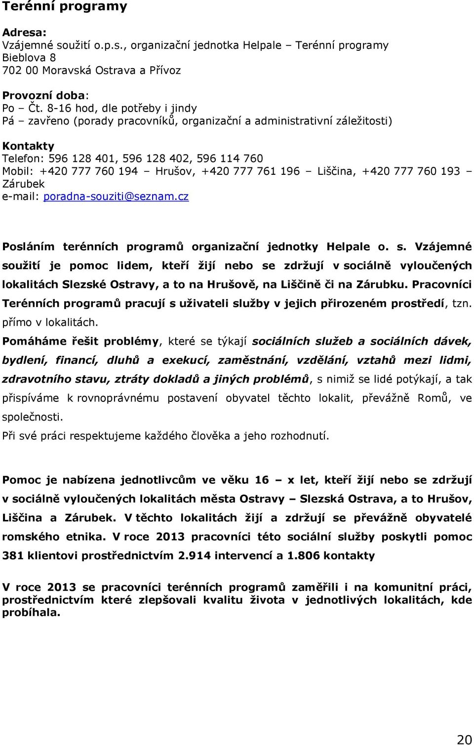 777 761 196 Liščina, +420 777 760 193 Zárubek e-mail: poradna-souziti@seznam.cz Posláním terénních programů organizační jednotky Helpale o. s.