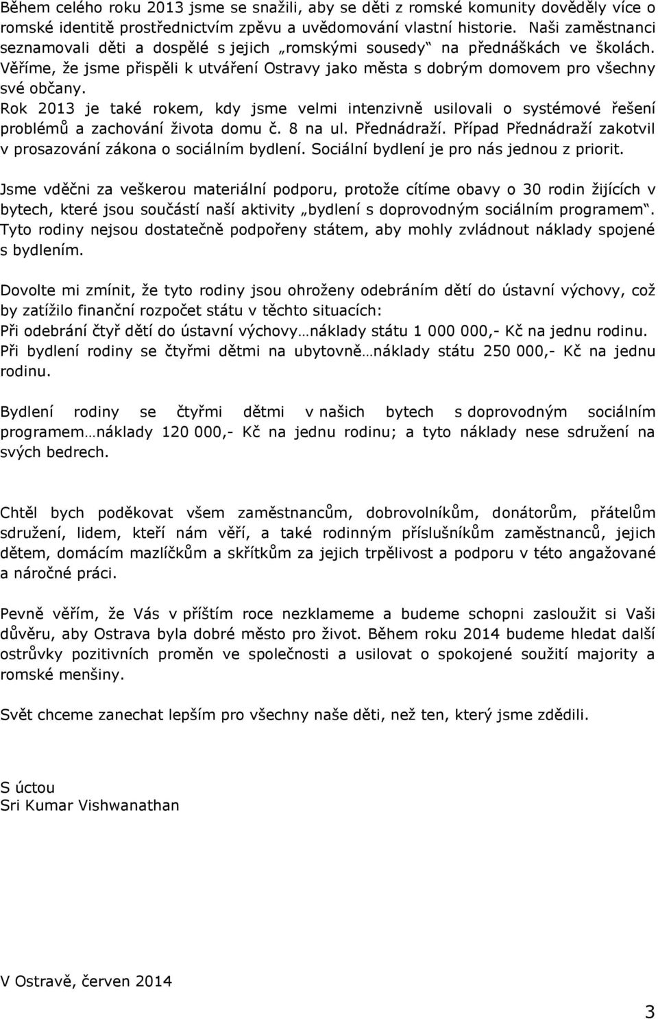 Rok 2013 je také rokem, kdy jsme velmi intenzivně usilovali o systémové řešení problémů a zachování života domu č. 8 na ul. Přednádraží.