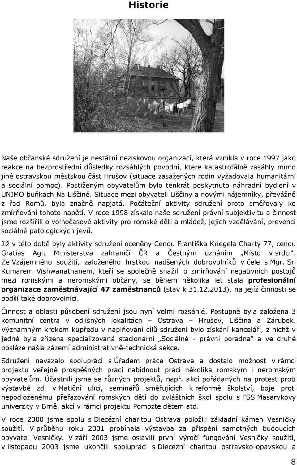 Situace mezi obyvateli Liščiny a novými nájemníky, převážně z řad Romů, byla značně napjatá. Počáteční aktivity sdružení proto směřovaly ke zmírňování tohoto napětí.