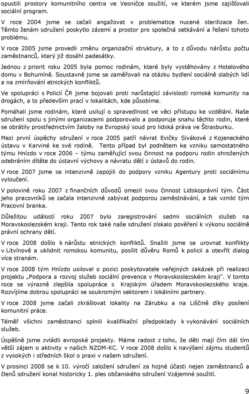 V roce 2005 jsme provedli změnu organizační struktury, a to z důvodu nárůstu počtu zaměstnanců, který již dosáhl padesátky.