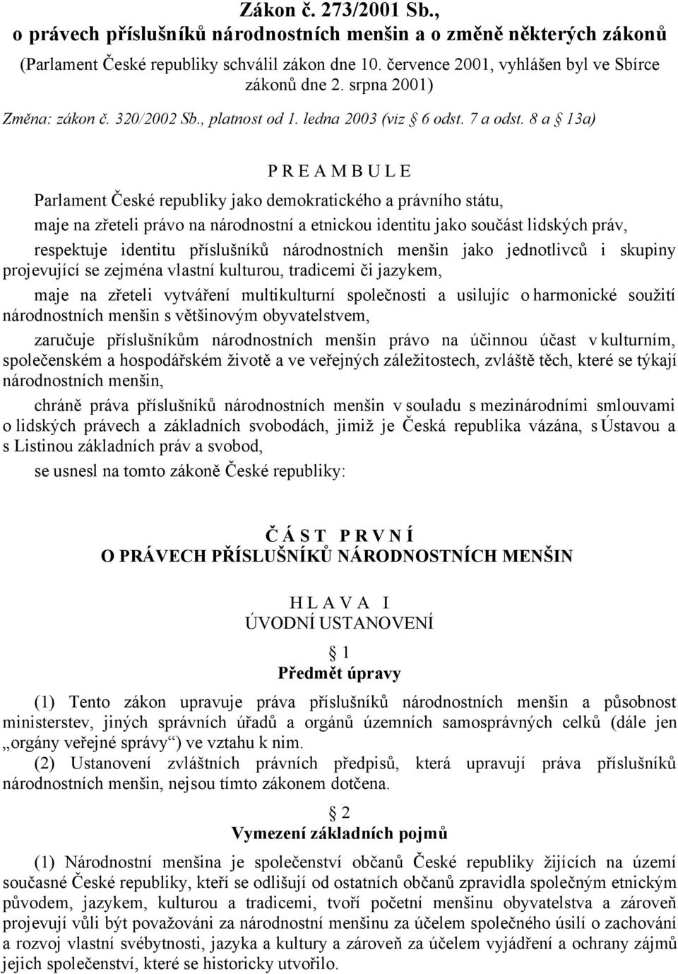 8 a 13a) P R E A M B U L E Parlament České republiky jako demokratického a právního státu, maje na zřeteli právo na národnostní a etnickou identitu jako součást lidských práv, respektuje identitu