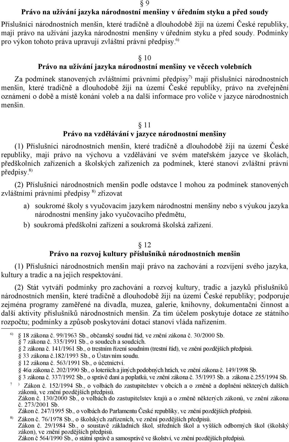 6) 10 Právo na užívání jazyka národnostní menšiny ve věcech volebních Za podmínek stanovených zvláštními právními předpisy 7) mají příslušníci národnostních menšin, které tradičně a dlouhodobě žijí