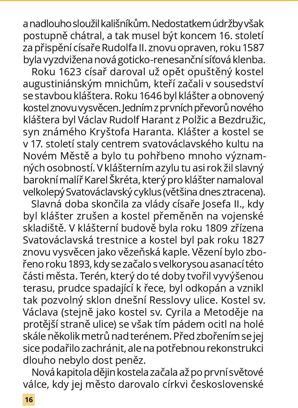 Roku 1646 byl klášter a obnovený kostel znovu vysvěcen. Jedním z prvních převorů nového kláštera byl Václav Rudolf Harant z Polžic a Bezdružic, syn známého Kryštofa Haranta. Klášter a kostel se v 17.