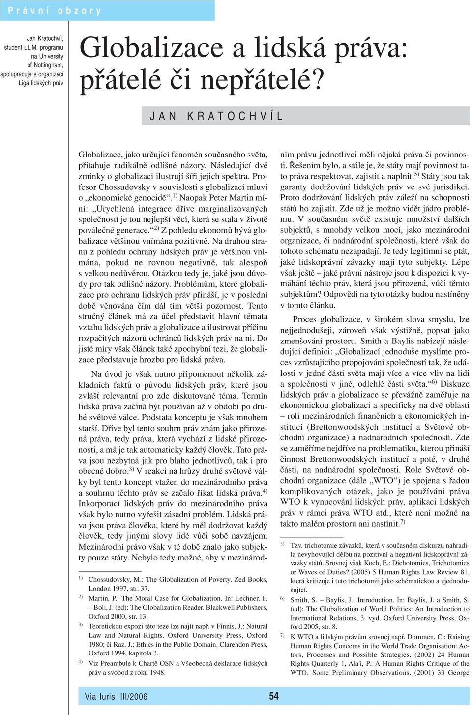 Blackwell Publishers, Oxford 2000, str. 13. 3) Teoretickou expozi této teze lze najít např. v Finnis, J.: Natural Law and Natural Rights. Oxford University Press, Oxford 1980; či Raz, J.