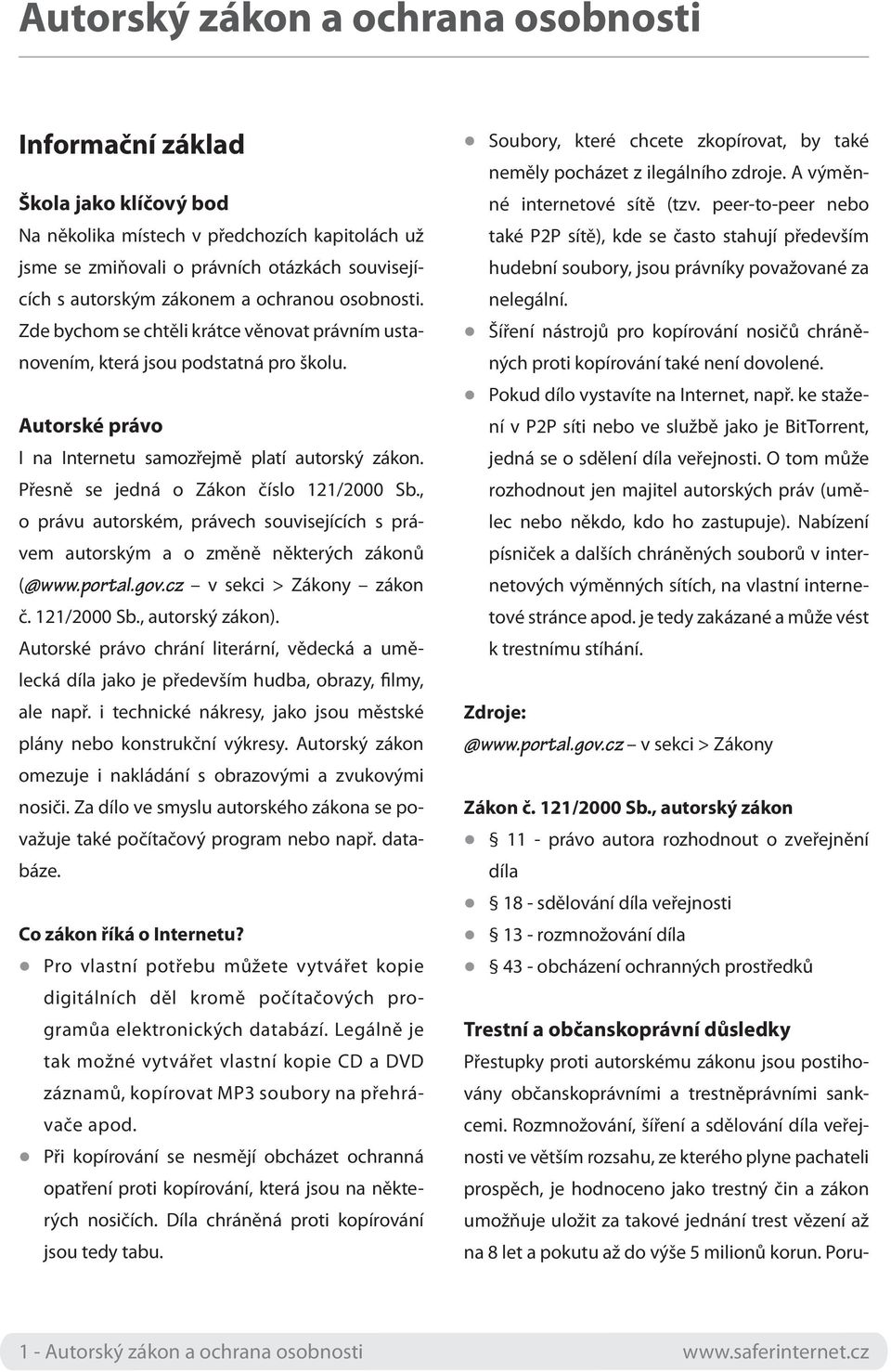 Přesně se jedná o Zákon číslo 121/2000 Sb., o právu autorském, právech souvisejících s právem autorským a o změně některých zákonů (@www.portal.gov.cz v sekci > Zákony zákon č. 121/2000 Sb., autorský zákon).