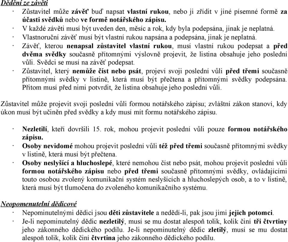 Závěť, kterou nenapsal zůstavitel vlastní rukou, musí vlastní rukou podepsat a před dvěma svědky současně přítomnými výslovně projevit, že listina obsahuje jeho poslední vůli.