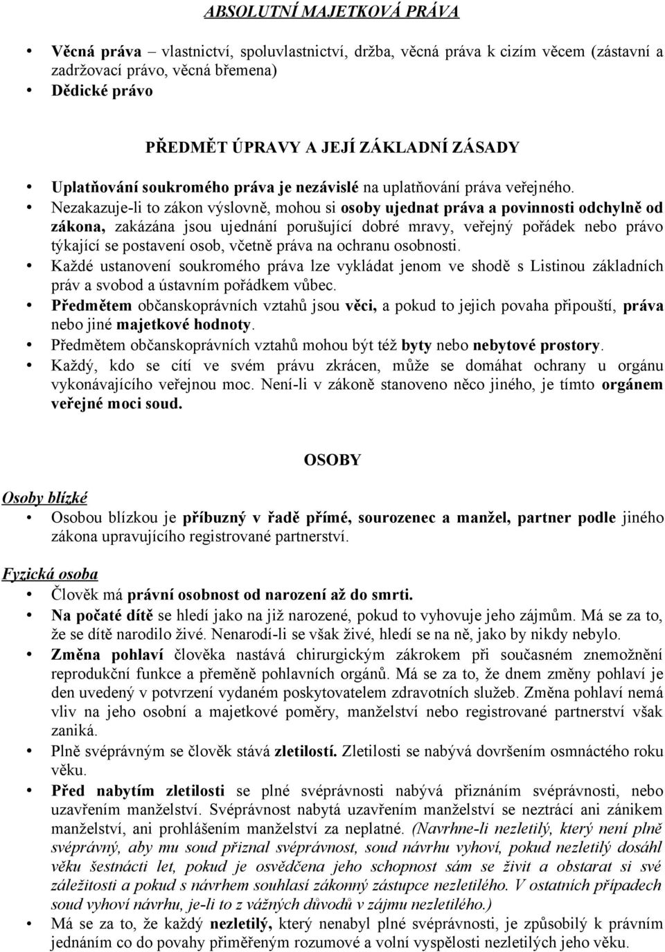 Nezakazuje-li to zákon výslovně, mohou si osoby ujednat práva a povinnosti odchylně od zákona, zakázána jsou ujednání porušující dobré mravy, veřejný pořádek nebo právo týkající se postavení osob,