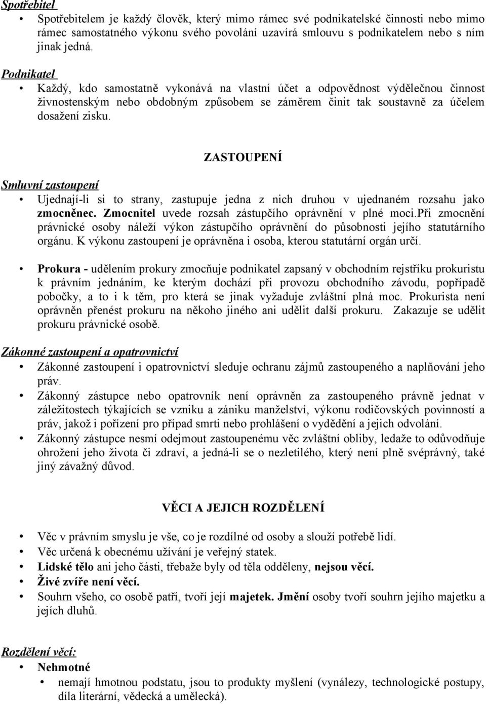 ZASTOUPENÍ Smluvní zastoupení Ujednají-li si to strany, zastupuje jedna z nich druhou v ujednaném rozsahu jako zmocněnec. Zmocnitel uvede rozsah zástupčího oprávnění v plné moci.