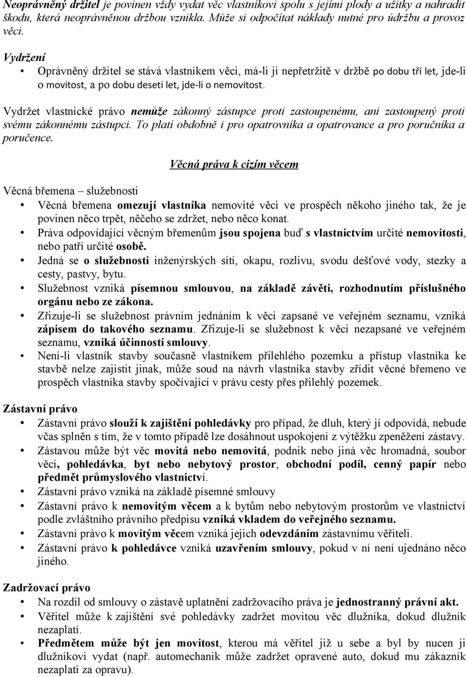 Vydržet vlastnické právo nemůže zákonný zástupce proti zastoupenému, ani zastoupený proti svému zákonnému zástupci. To platí obdobně i pro opatrovníka a opatrovance a pro poručníka a poručence.