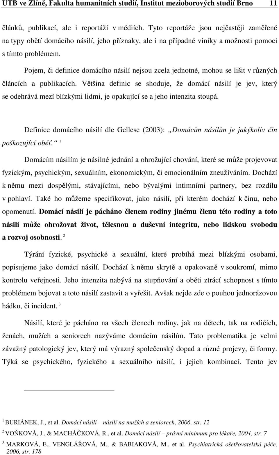 Pojem, či definice domácího násilí nejsou zcela jednotné, mohou se lišit v různých článcích a publikacích.