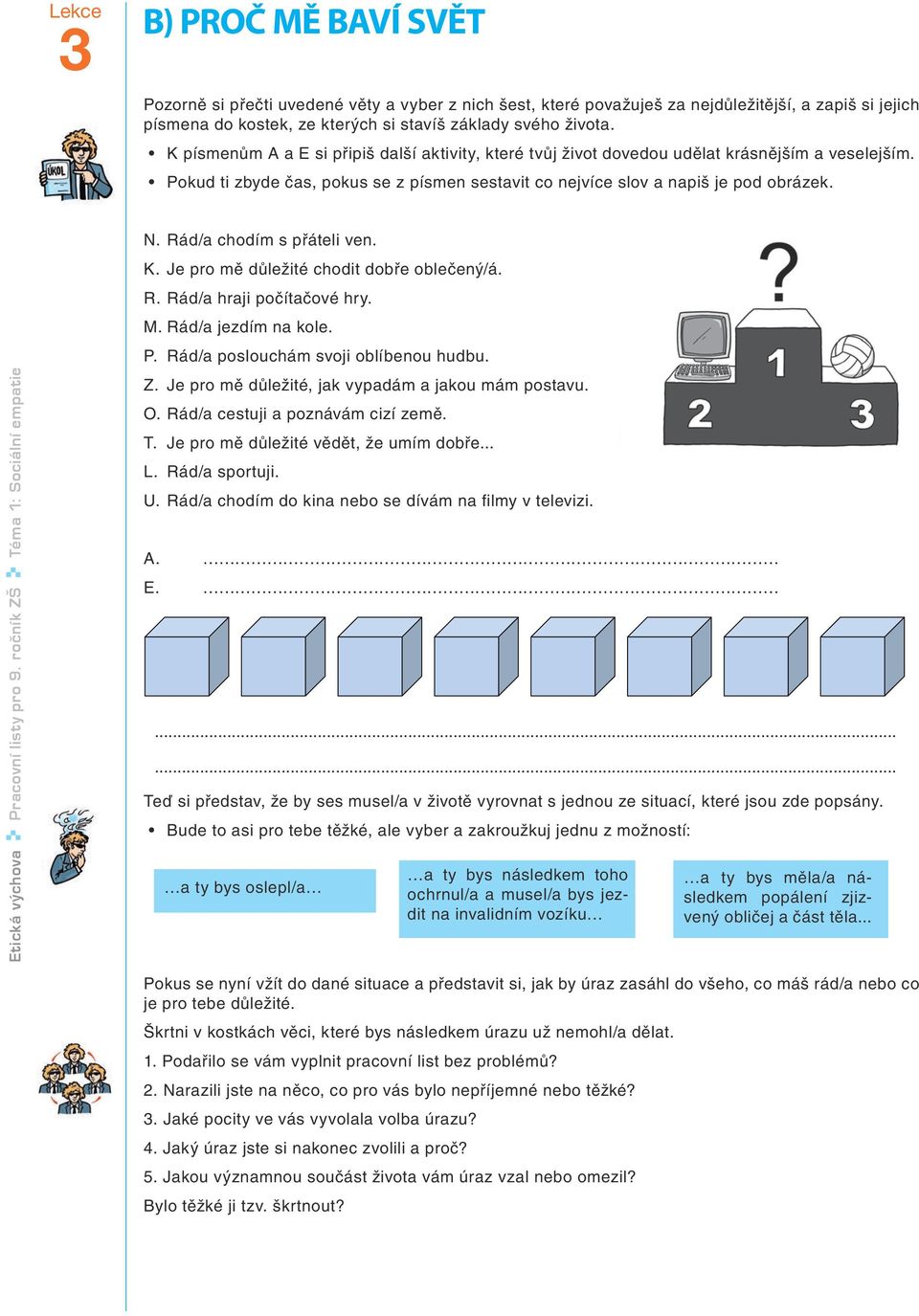 Etická výchova Pracovní listy pro 9. ročník ZŠ Téma 1: Sociální empatie N. Rád/a chodím s přáteli ven. K. Je pro mě důležité chodit dobře oblečený/á. R. Rád/a hraji počítačové hry. M.