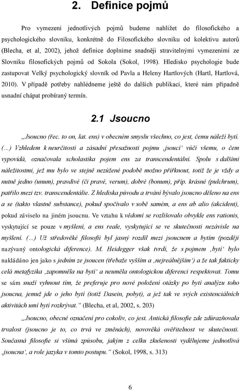 Hledisko psychologie bude zastupovat Velký psychologický slovník od Pavla a Heleny Hartlových (Hartl, Hartlová, 2010).