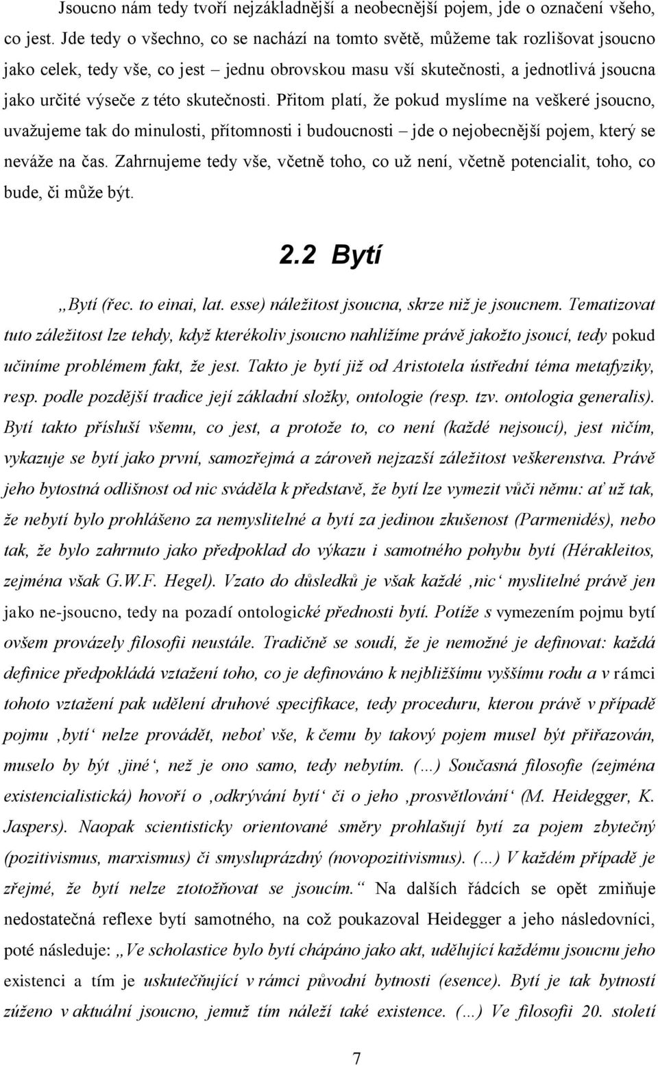 skutečnosti. Přitom platí, že pokud myslíme na veškeré jsoucno, uvažujeme tak do minulosti, přítomnosti i budoucnosti jde o nejobecnější pojem, který se neváže na čas.