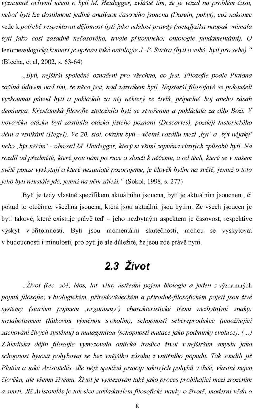 pravdy (metafyzika naopak vnímala bytí jako cosi zásadně nečasového, trvale přítomného; ontologie fundamentální). O fenomenologický kontext je opřena také ontologie J.-P.