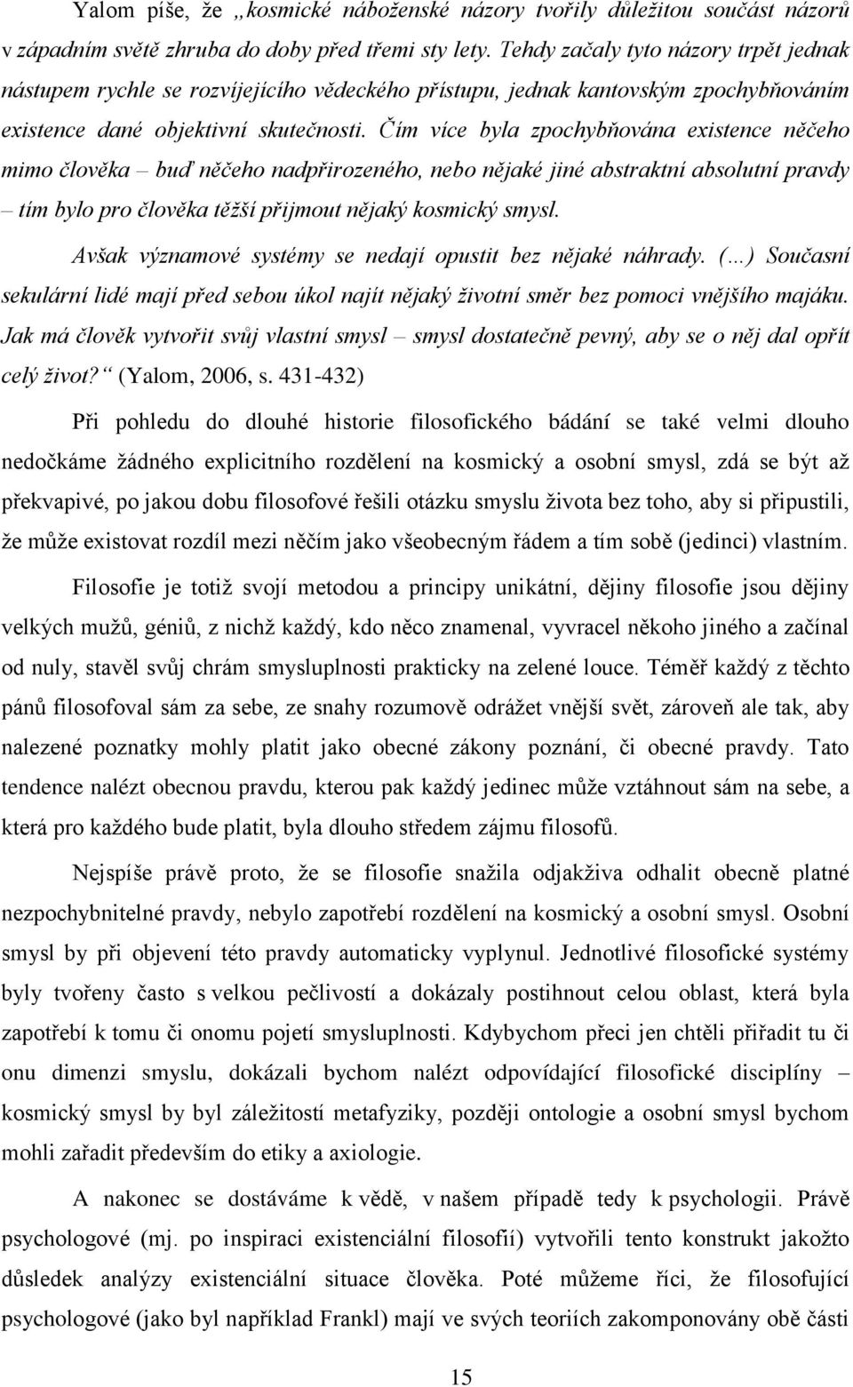 Čím více byla zpochybňována existence něčeho mimo člověka buď něčeho nadpřirozeného, nebo nějaké jiné abstraktní absolutní pravdy tím bylo pro člověka těžší přijmout nějaký kosmický smysl.