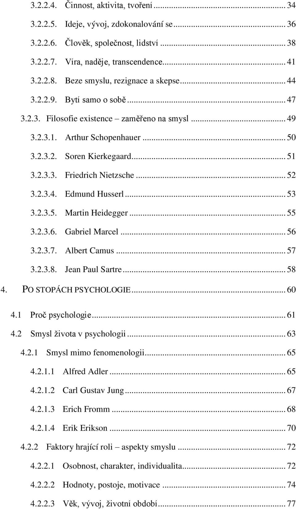 .. 53 3.2.3.5. Martin Heidegger... 55 3.2.3.6. Gabriel Marcel... 56 3.2.3.7. Albert Camus... 57 3.2.3.8. Jean Paul Sartre... 58 4. PO STOPÁCH PSYCHOLOGIE... 60 4.1 Proč psychologie... 61 4.