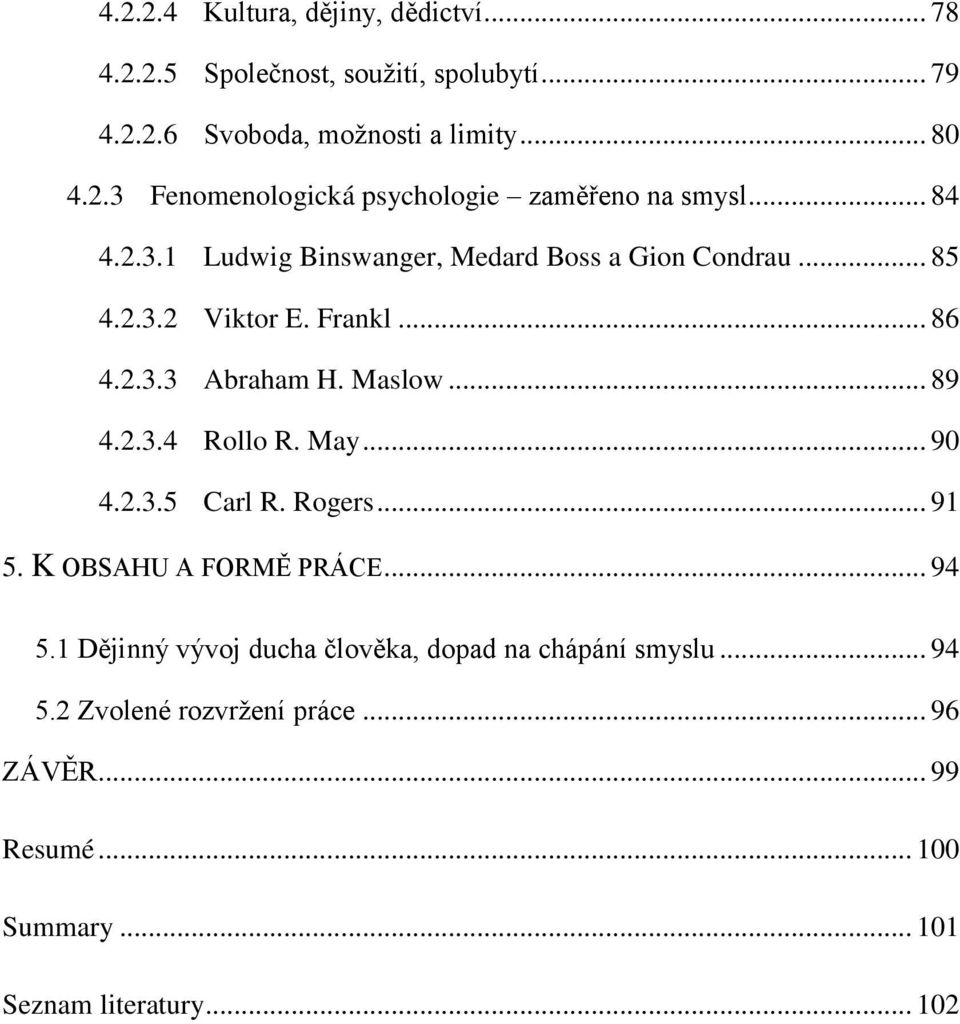 May... 90 4.2.3.5 Carl R. Rogers... 91 5. K OBSAHU A FORMĚ PRÁCE... 94 5.1 Dějinný vývoj ducha člověka, dopad na chápání smyslu... 94 5.2 Zvolené rozvržení práce.