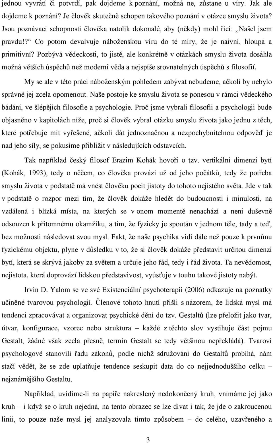 Pozbývá vědeckosti, to jistě, ale konkrétně v otázkách smyslu života dosáhla možná větších úspěchů než moderní věda a nejspíše srovnatelných úspěchů s filosofií.