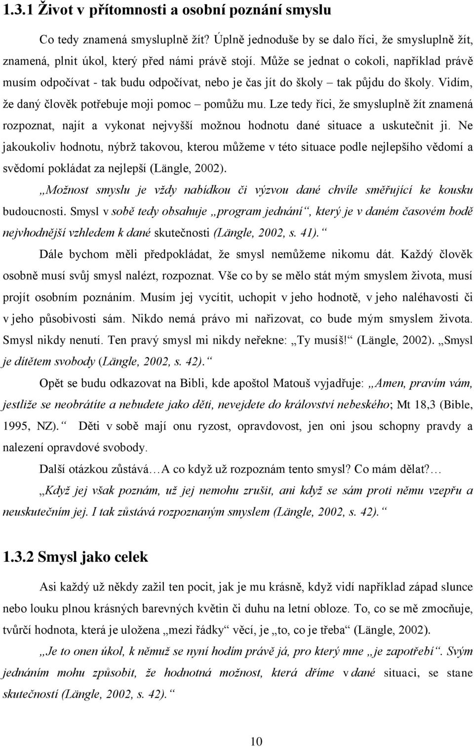 Lze tedy říci, že smysluplně žít znamená rozpoznat, najít a vykonat nejvyšší možnou hodnotu dané situace a uskutečnit ji.