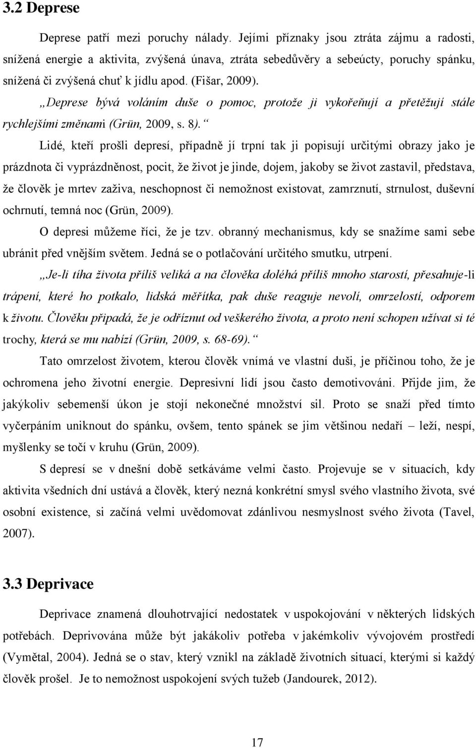 Deprese bývá voláním duše o pomoc, protože ji vykořeňují a přetěžují stále rychlejšími změnami (Grün, 2009, s. 8).