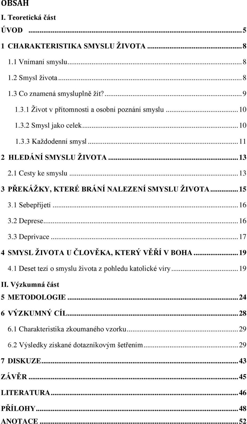 .. 16 3.2 Deprese... 16 3.3 Deprivace... 17 4 SMYSL ŽIVOTA U ČLOVĚKA, KTERÝ VĚŘÍ V BOHA... 19 4.1 Deset tezí o smyslu života z pohledu katolické víry... 19 II. Výzkumná část 5 METODOLOGIE.