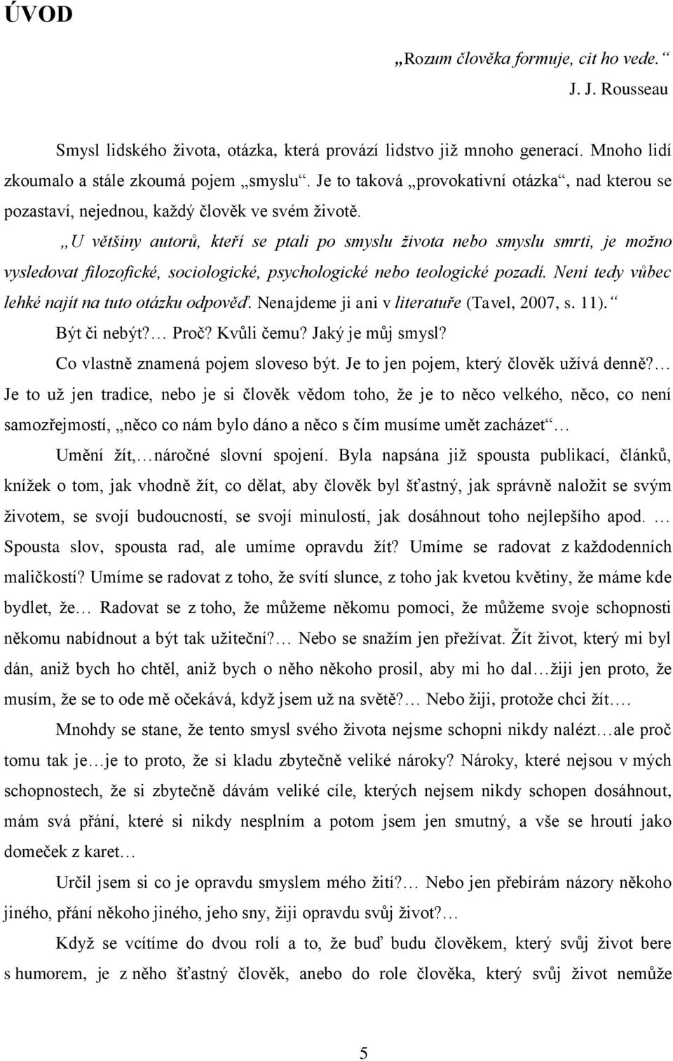 U většiny autorů, kteří se ptali po smyslu života nebo smyslu smrti, je možno vysledovat filozofické, sociologické, psychologické nebo teologické pozadí.