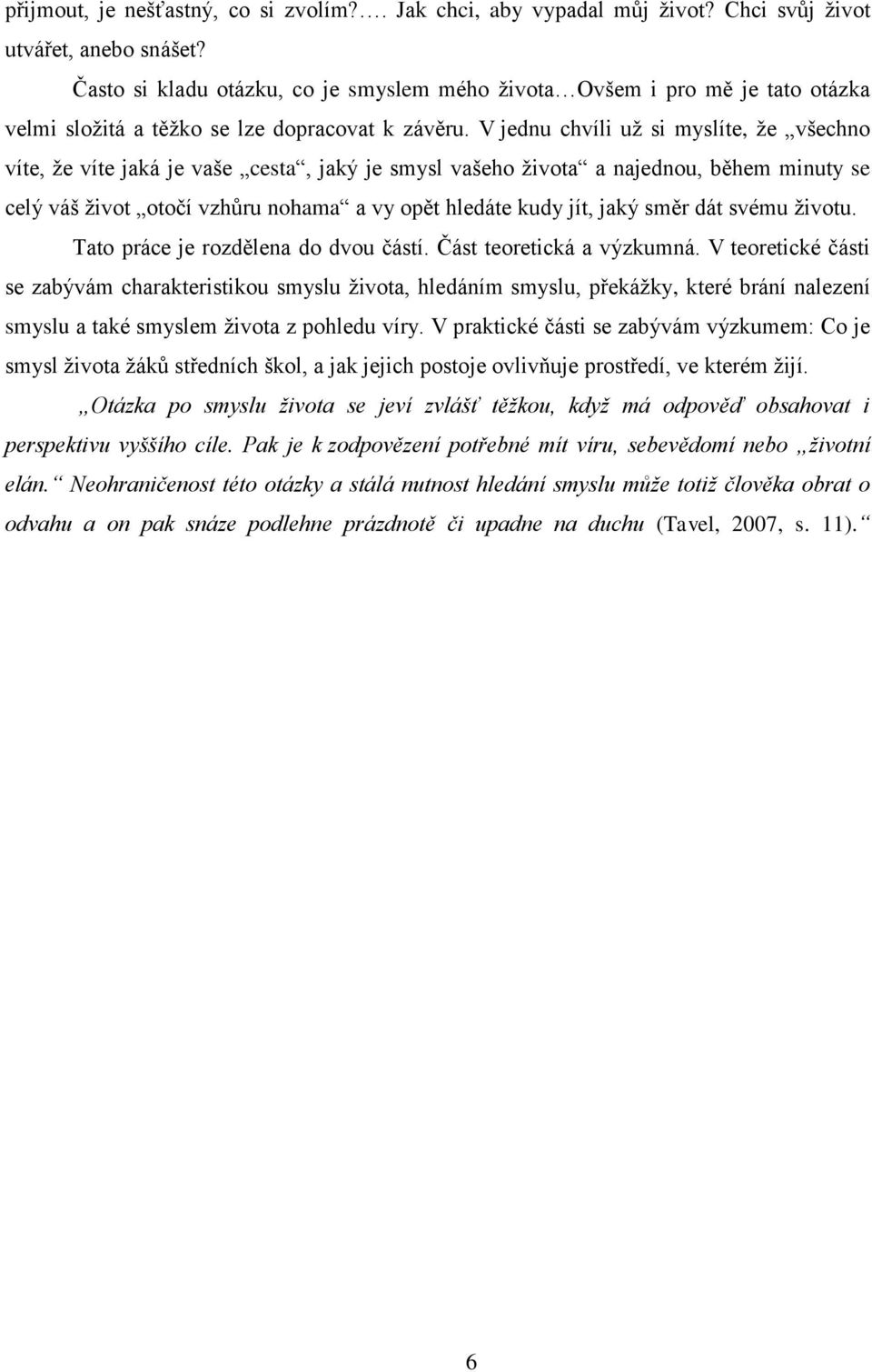 V jednu chvíli už si myslíte, že všechno víte, že víte jaká je vaše cesta, jaký je smysl vašeho života a najednou, během minuty se celý váš život otočí vzhůru nohama a vy opět hledáte kudy jít, jaký