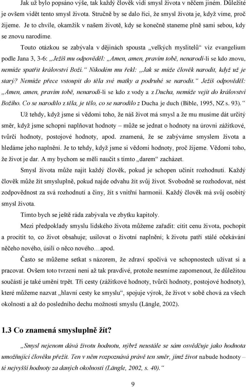 Touto otázkou se zabývala v dějinách spousta velkých myslitelů viz evangelium podle Jana 3, 3-6: Ježíš mu odpověděl: Amen, amen, pravím tobě, nenarodí-li se kdo znovu, nemůže spatřit království Boží.