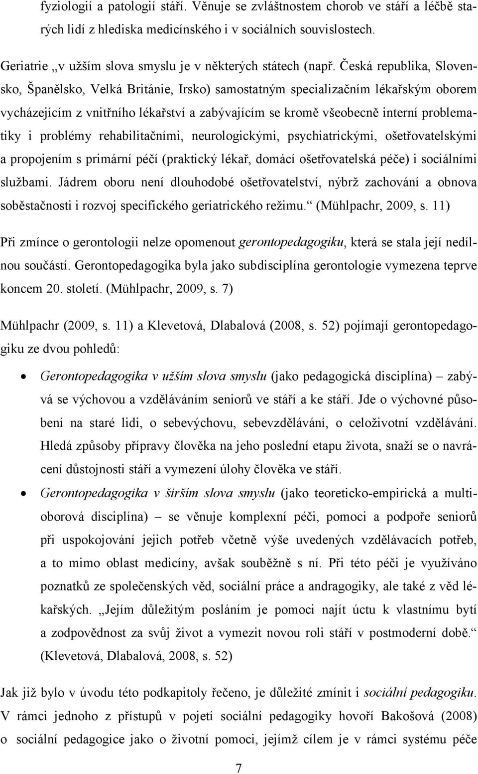 Česká republika, Slovensko, Španělsko, Velká Británie, Irsko) samostatným specializačním lékařským oborem vycházejícím z vnitřního lékařství a zabývajícím se kromě všeobecně interní problematiky i