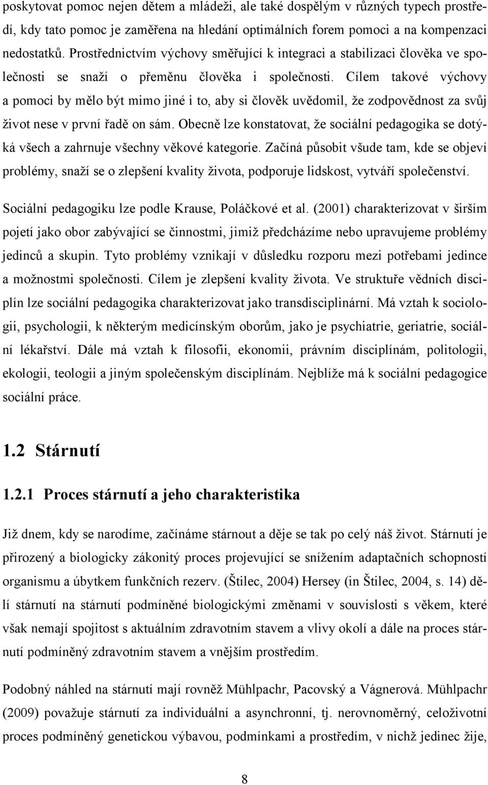 Cílem takové výchovy a pomoci by mělo být mimo jiné i to, aby si člověk uvědomil, že zodpovědnost za svůj život nese v první řadě on sám.