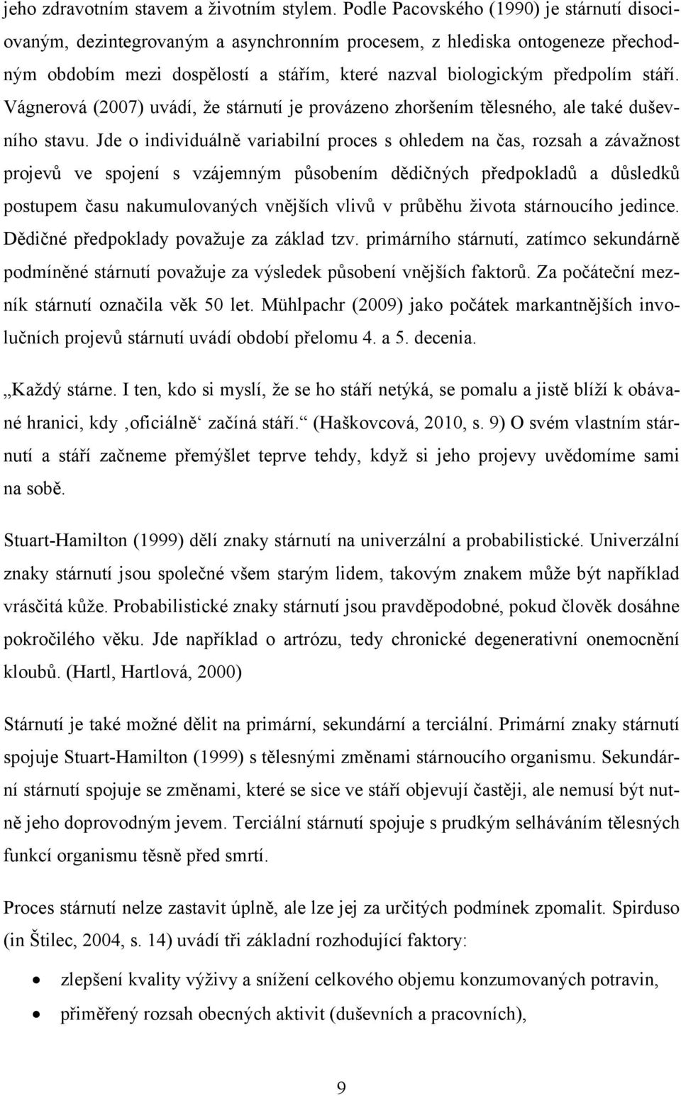 Vágnerová (2007) uvádí, že stárnutí je provázeno zhoršením tělesného, ale také duševního stavu.