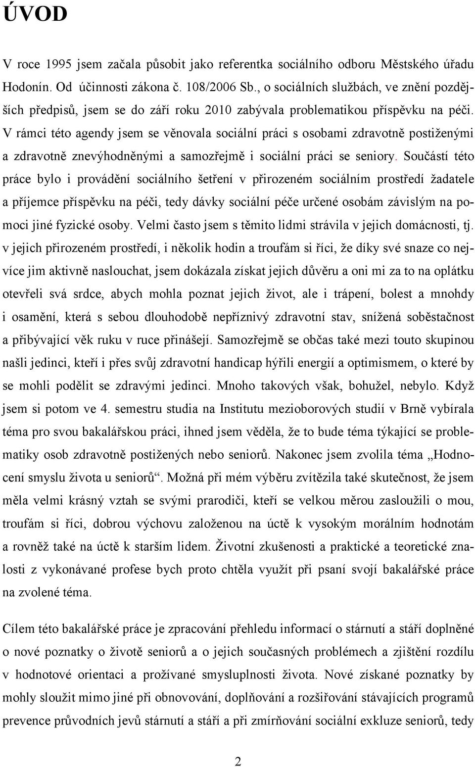 V rámci této agendy jsem se věnovala sociální práci s osobami zdravotně postiženými a zdravotně znevýhodněnými a samozřejmě i sociální práci se seniory.