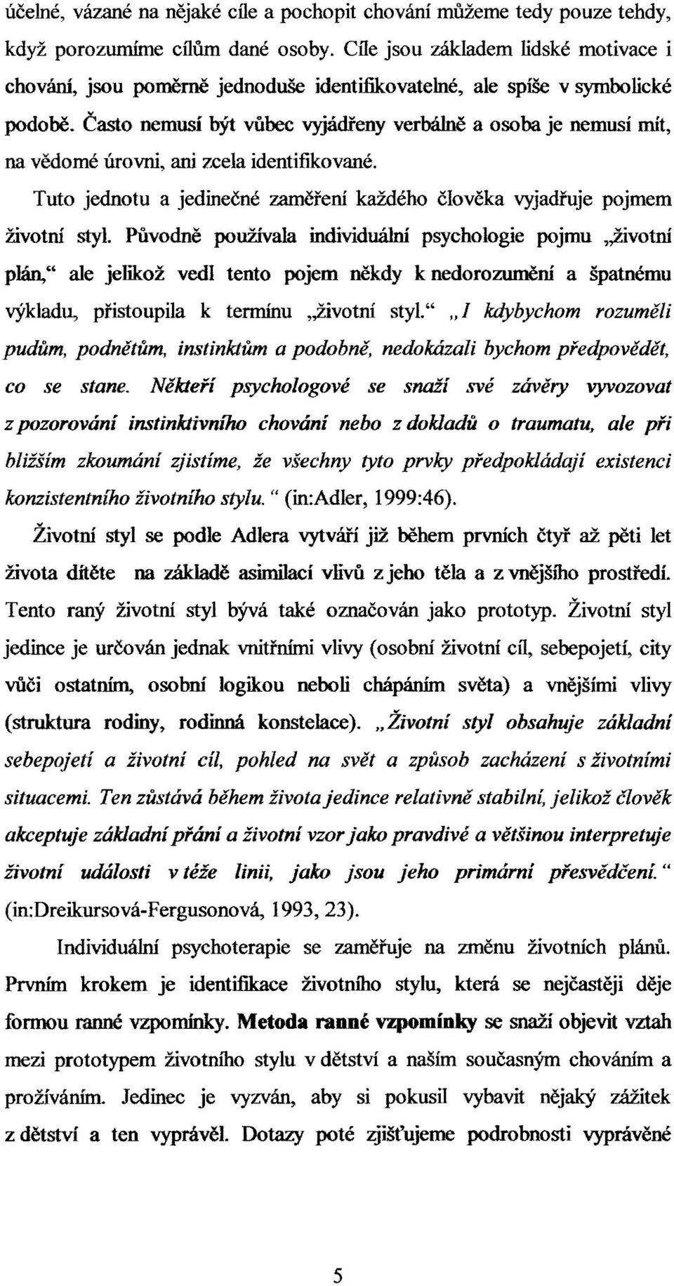 Často nemusí být vůbec vyjádřeny verbálně a osoba je nemusí mít, na vědomé úrovni, ani zcela identifikované.