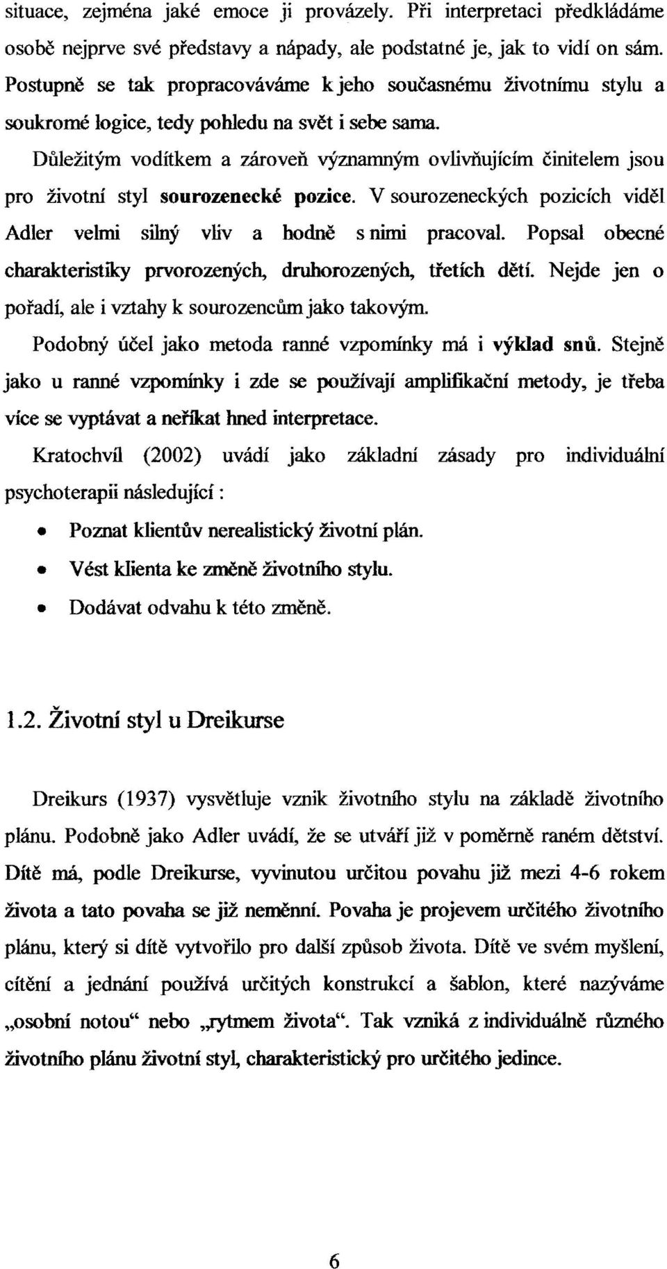 Důležitým vodítkem a zároveň významným ovlivňujícím činitelem jsou pro životní styl sourozenecké pozice. V sourozeneckých pozicích viděl Adler velmi silný vliv a hodně s nimi pracoval.