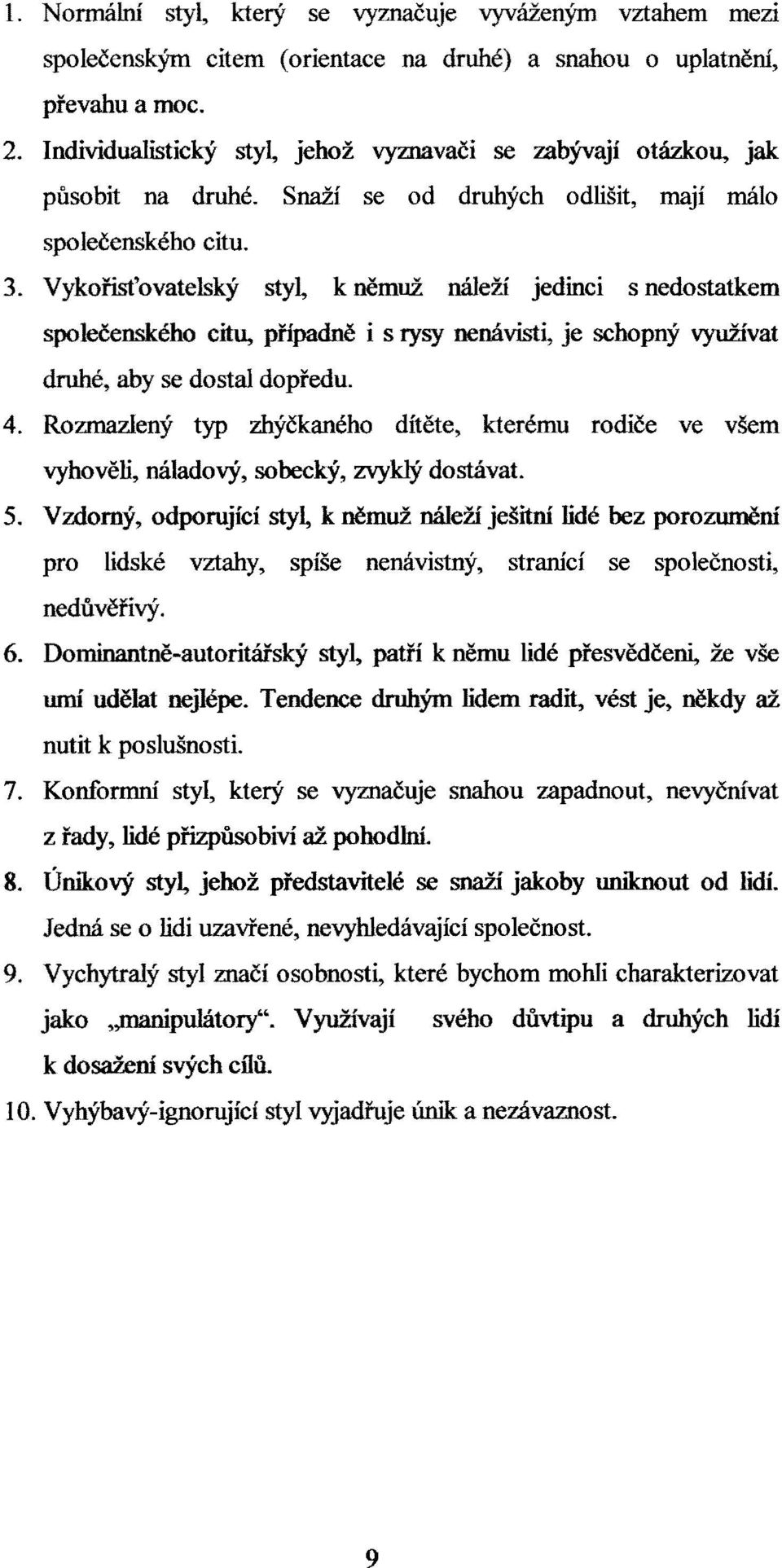 Vykořisťovatelský styl, k němuž náleží jedinci s nedostatkem společenského citu, případně i s rysy nenávisti, je schopný využívat druhé, aby se dostal dopředu. 4.