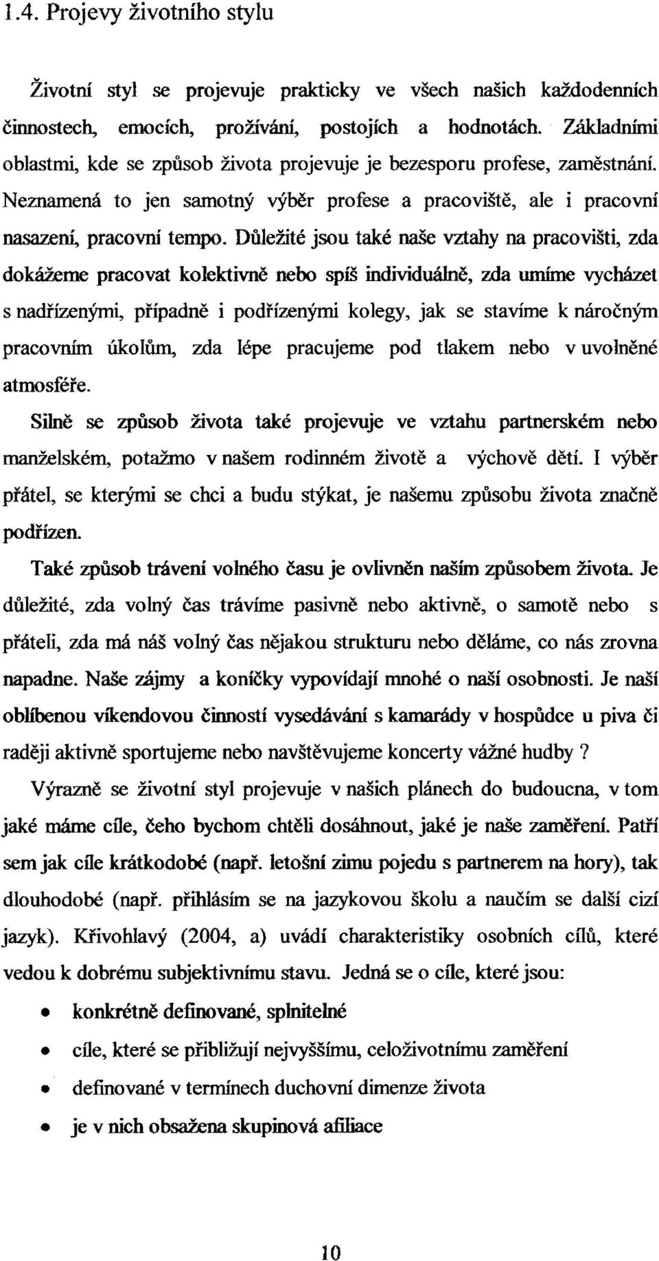 Důležité jsou také naše vztahy na pracovišti, zda dokážeme pracovat kolektivně nebo spíš individuálně, zda umíme vycházet s nadřízenými, případně i podřízenými kolegy, jak se stavíme k náročným