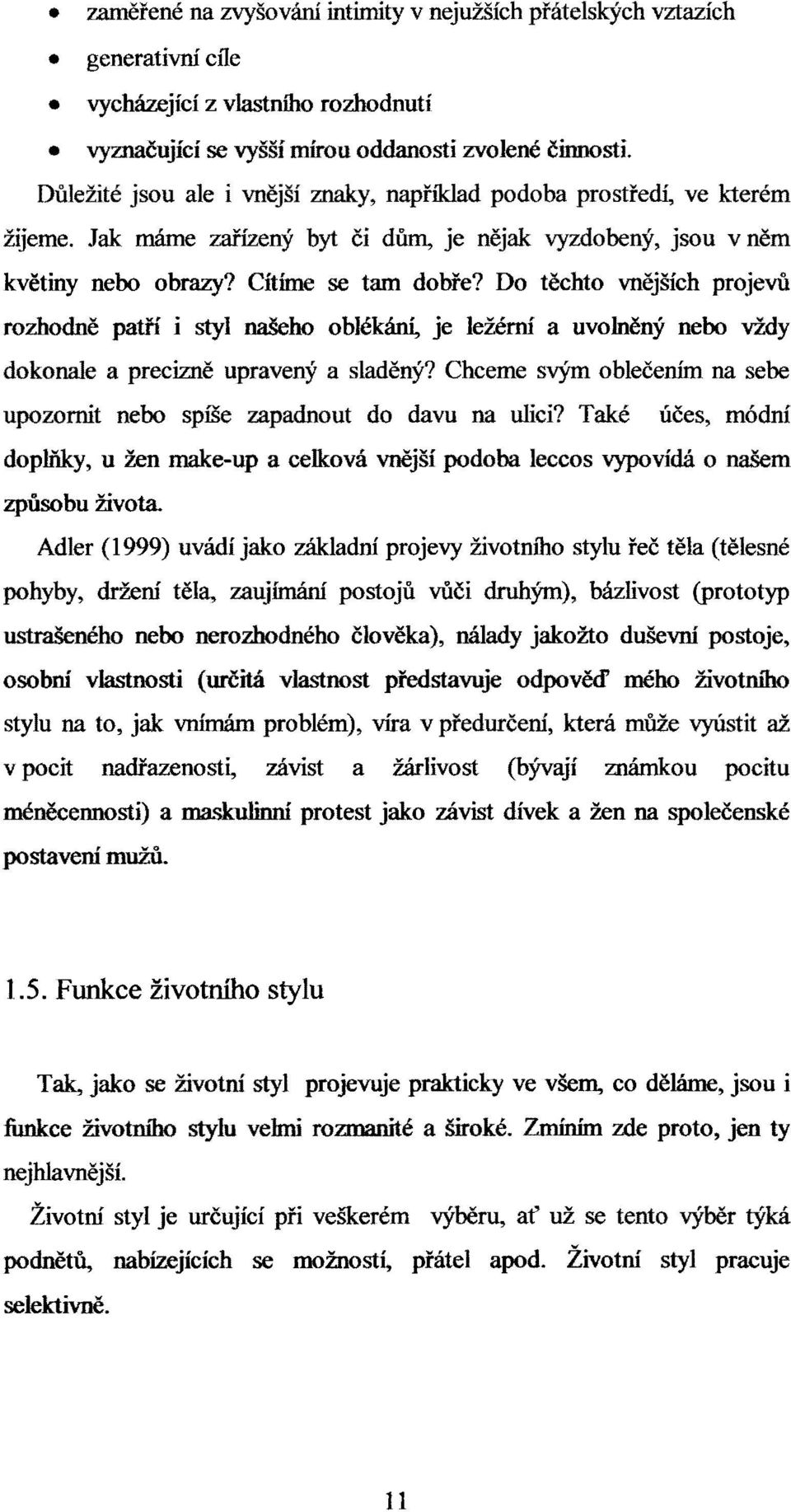 Do těchto vnějších projevů rozhodně patří i styl našeho oblékání, je ležérní a uvolněný nebo vždy dokonale a precizně upravený a sladěný?