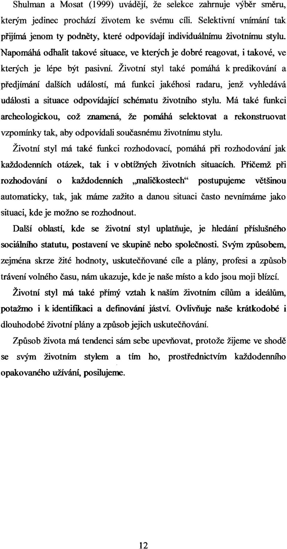 Napomáhá odhalit takové situace, ve kterých je dobré reagovat, i takové, ve kterých je lépe být pasivní.