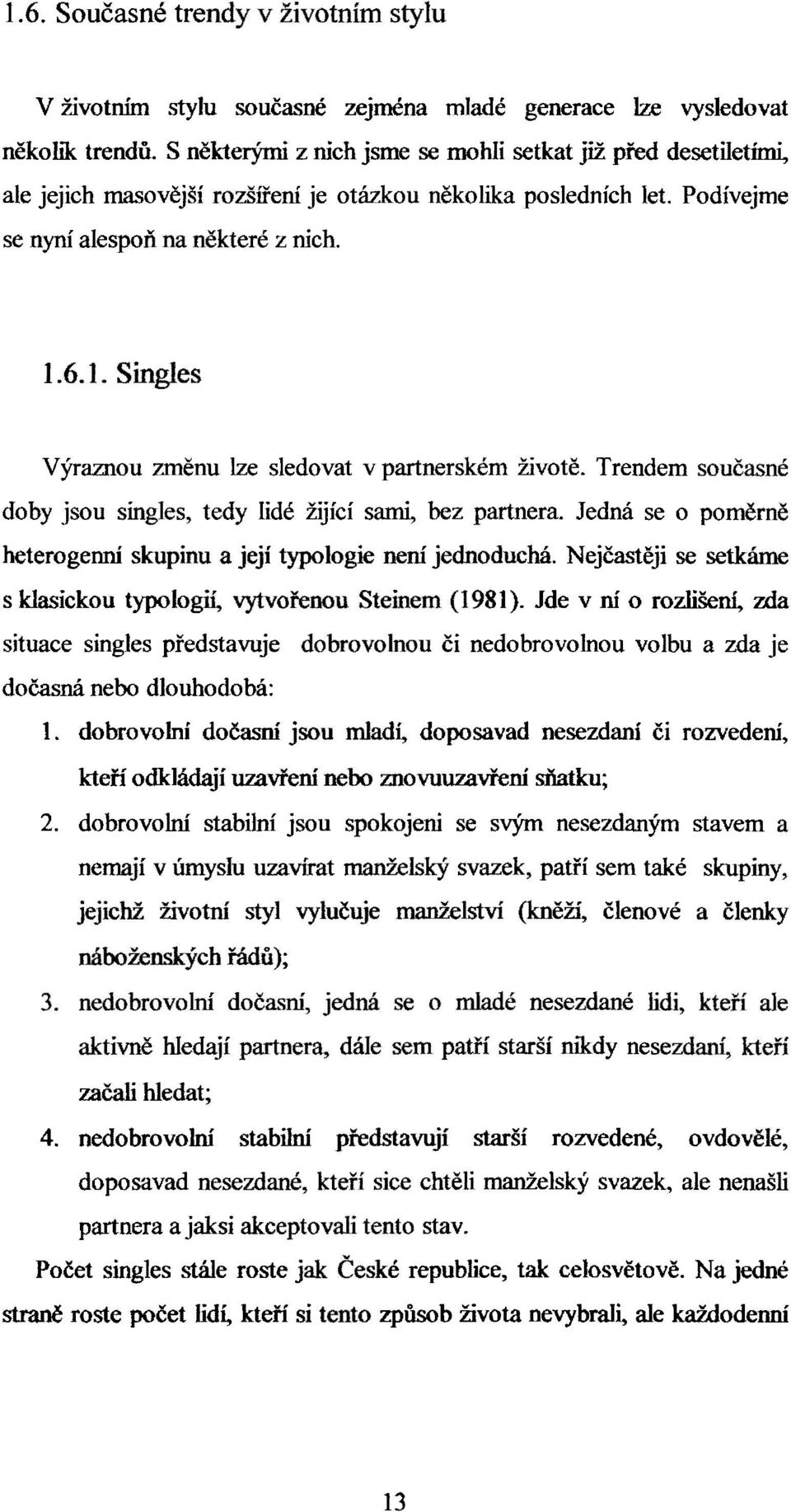 6.1. Singles Výraznou změnu lze sledovat v partnerském životě. Trendem současné doby jsou singles, tedy lidé žijící sami, bez partnera.