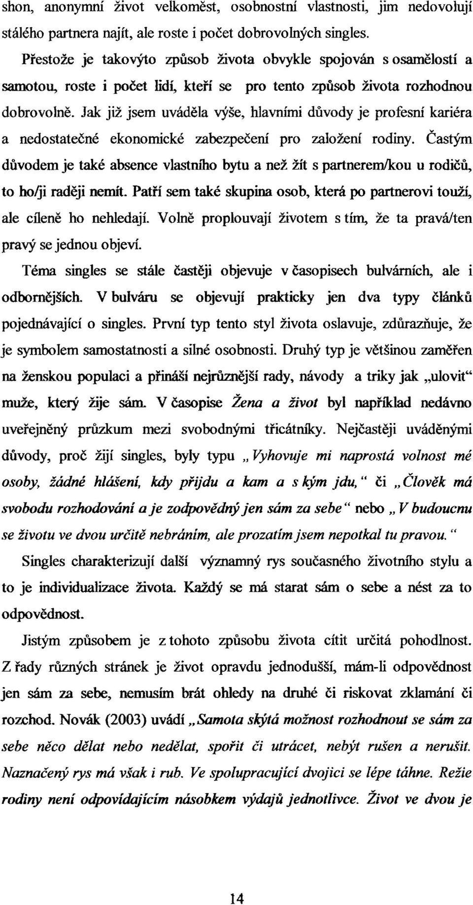 Jak již jsem uváděla výše, hlavními důvody je profesní kariéra a nedostatečné ekonomické zabezpečení pro založení rodiny.