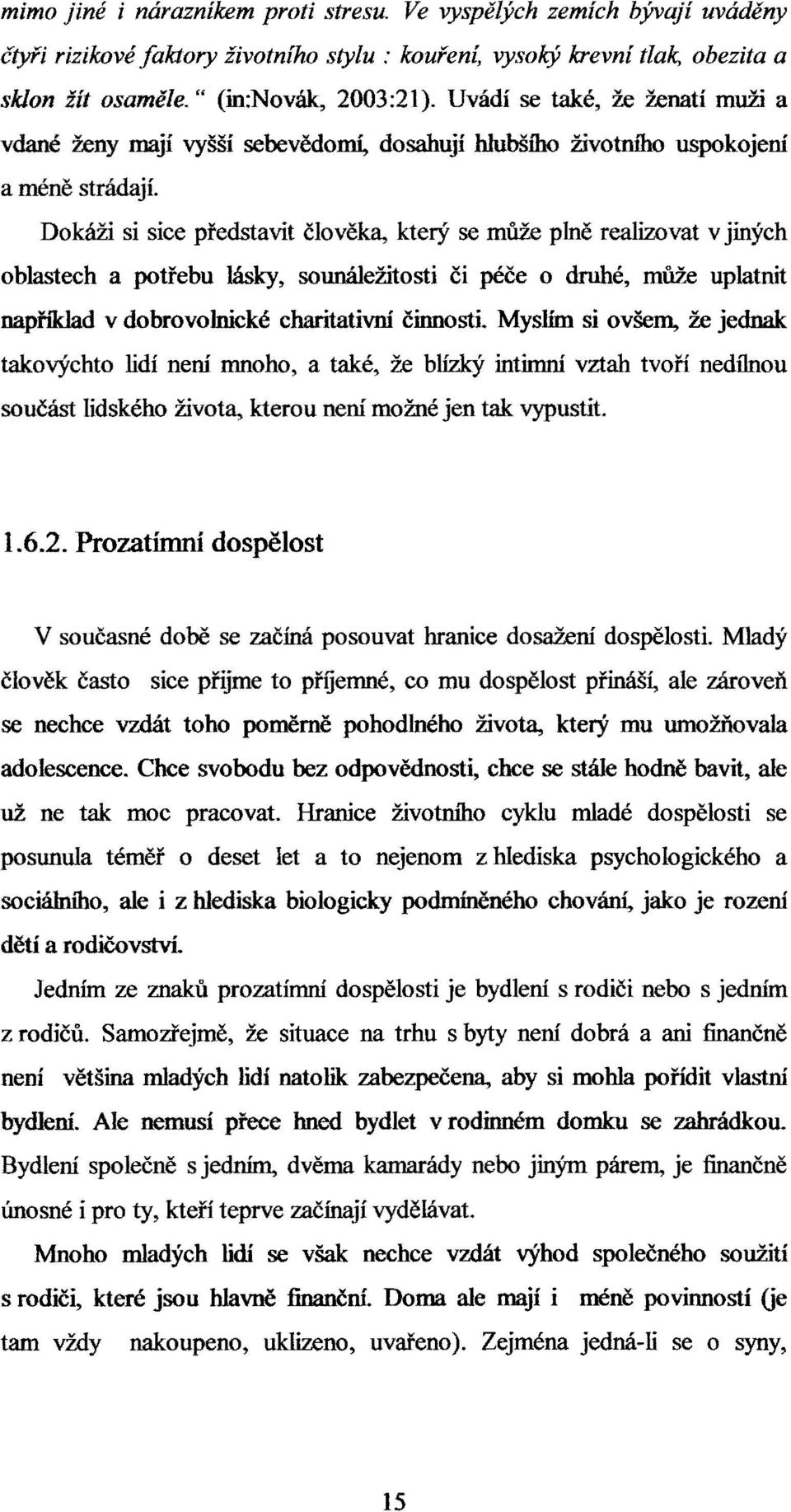 Dokáži si sice představit člověka, který se může plně realizovat v jiných oblastech a potřebu lásky, sounáležitosti či péče o druhé, může uplatnit například v dobrovolnické charitativní činnosti.